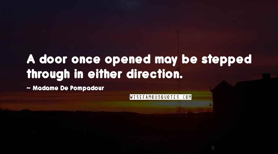 Madame De Pompadour Quotes: A door once opened may be stepped through in either direction.