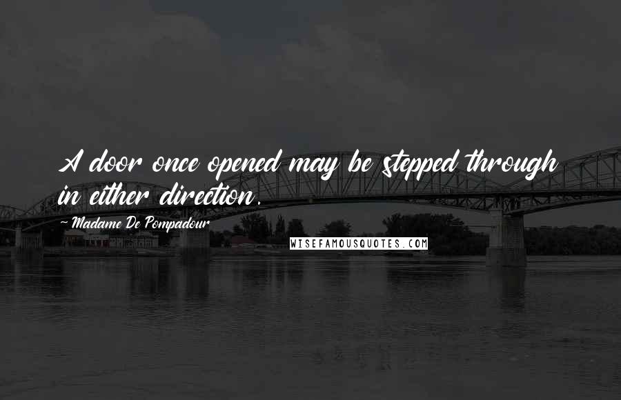 Madame De Pompadour Quotes: A door once opened may be stepped through in either direction.