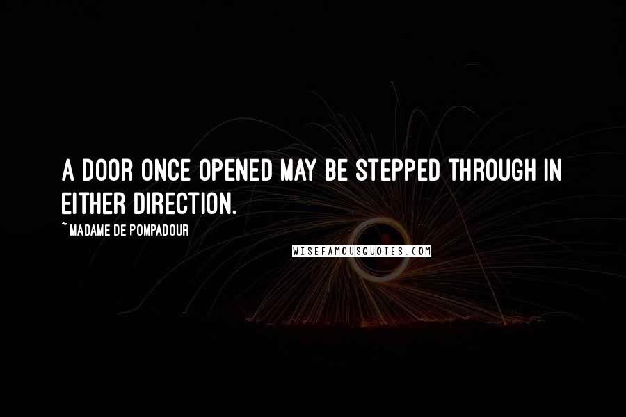 Madame De Pompadour Quotes: A door once opened may be stepped through in either direction.