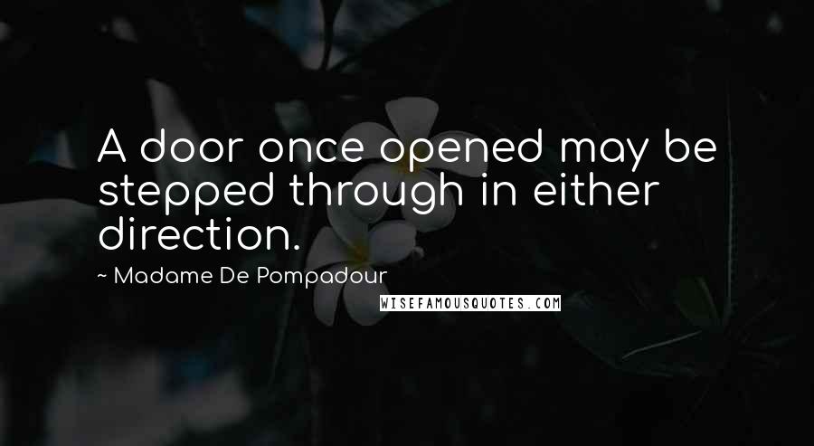 Madame De Pompadour Quotes: A door once opened may be stepped through in either direction.