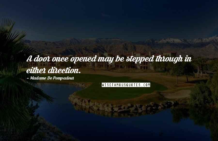 Madame De Pompadour Quotes: A door once opened may be stepped through in either direction.