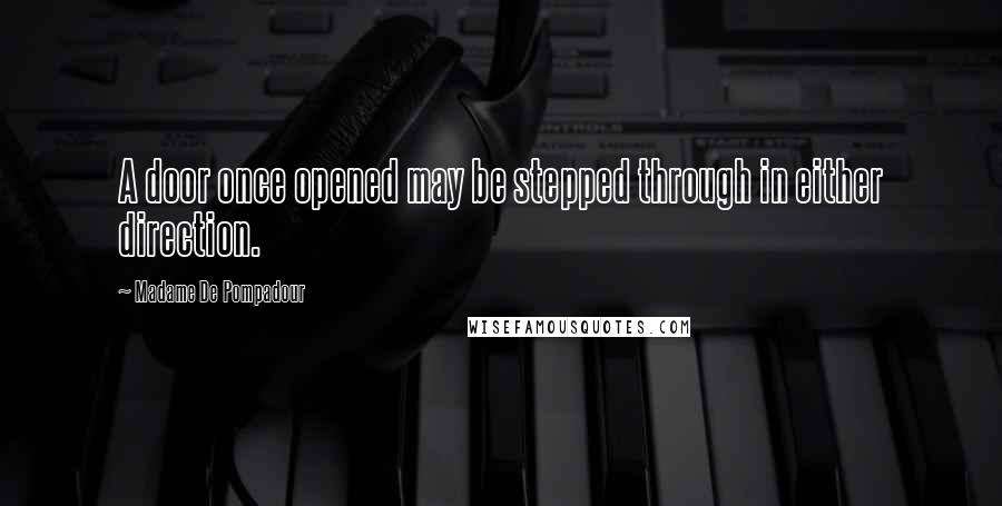 Madame De Pompadour Quotes: A door once opened may be stepped through in either direction.