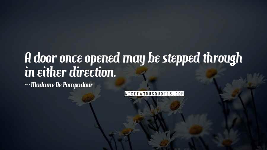 Madame De Pompadour Quotes: A door once opened may be stepped through in either direction.