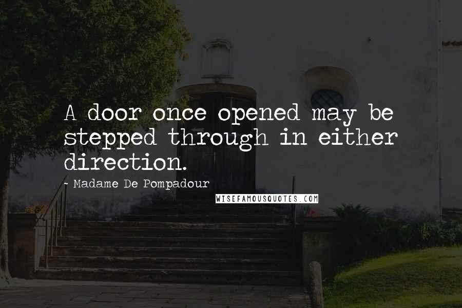 Madame De Pompadour Quotes: A door once opened may be stepped through in either direction.