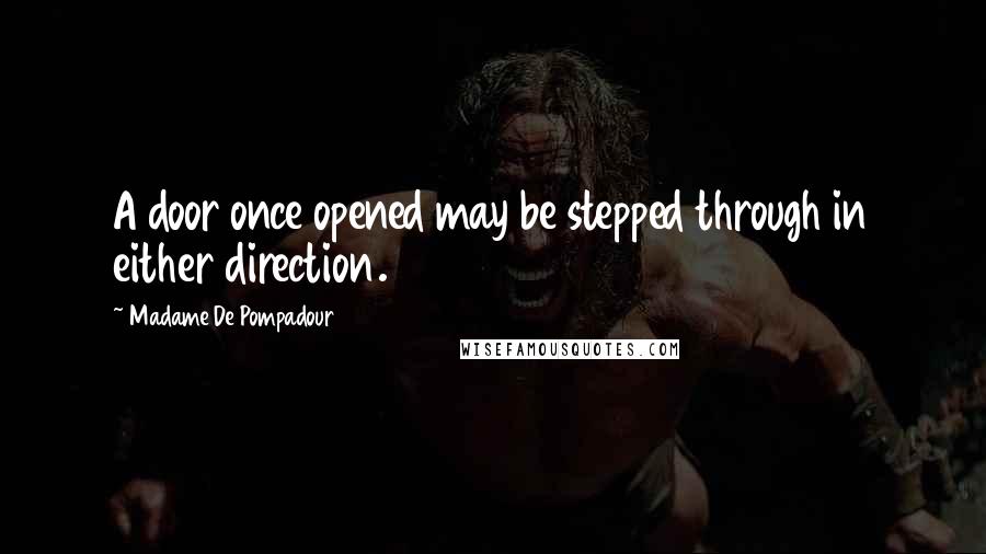 Madame De Pompadour Quotes: A door once opened may be stepped through in either direction.