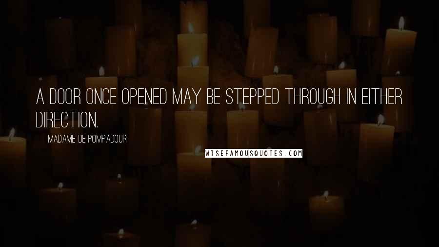 Madame De Pompadour Quotes: A door once opened may be stepped through in either direction.