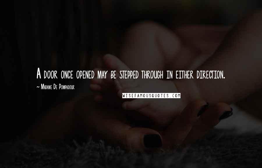 Madame De Pompadour Quotes: A door once opened may be stepped through in either direction.