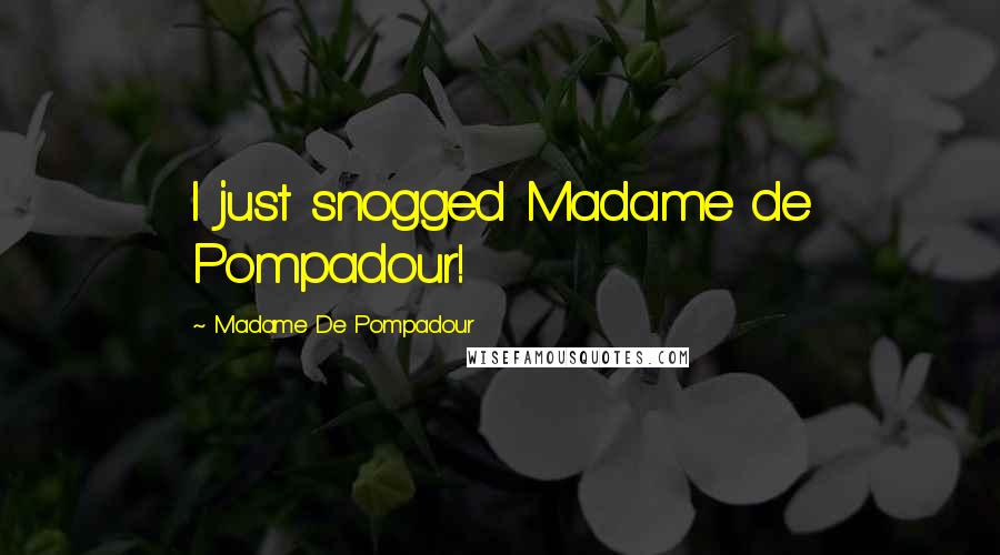 Madame De Pompadour Quotes: I just snogged Madame de Pompadour!