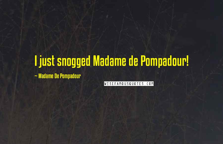 Madame De Pompadour Quotes: I just snogged Madame de Pompadour!