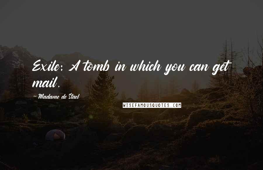 Madame De Stael Quotes: Exile: A tomb in which you can get mail.