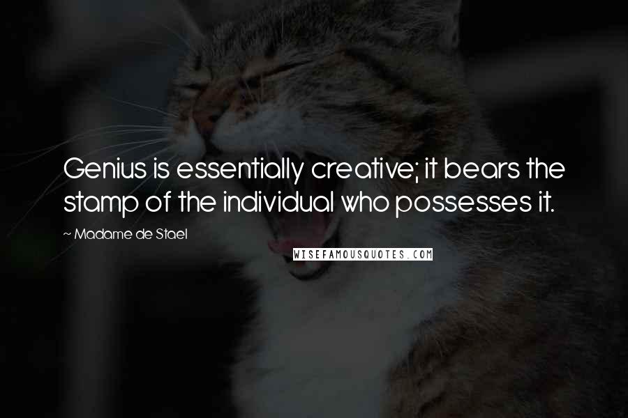 Madame De Stael Quotes: Genius is essentially creative; it bears the stamp of the individual who possesses it.