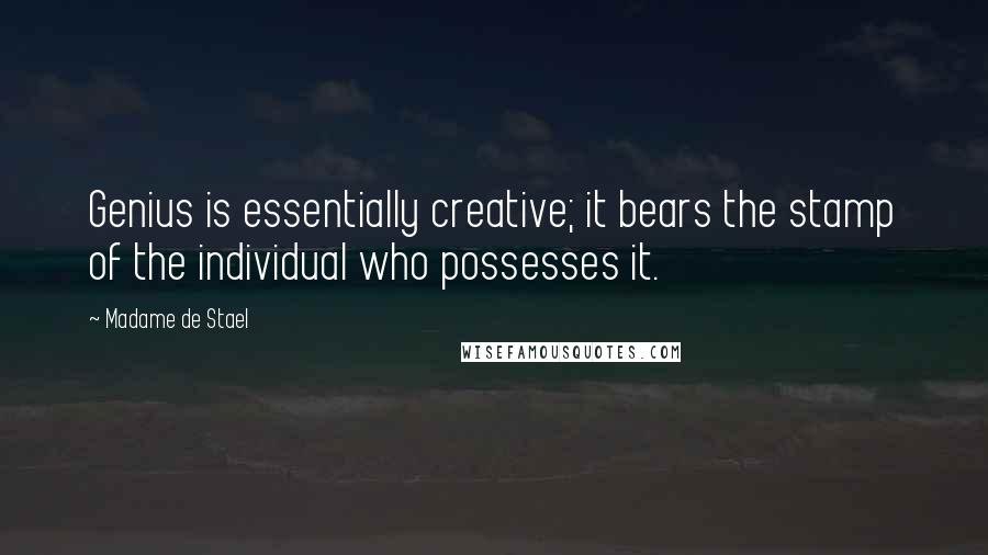 Madame De Stael Quotes: Genius is essentially creative; it bears the stamp of the individual who possesses it.