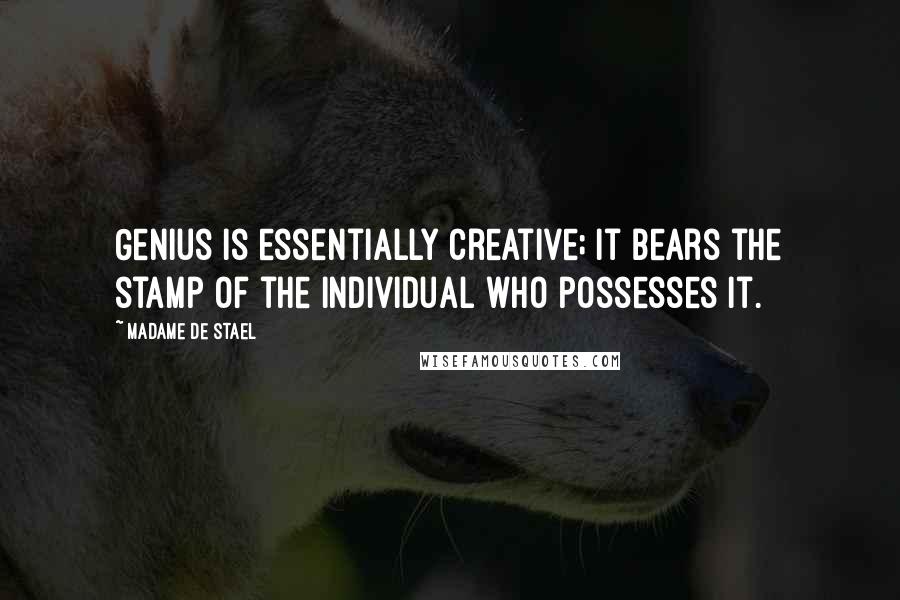 Madame De Stael Quotes: Genius is essentially creative; it bears the stamp of the individual who possesses it.