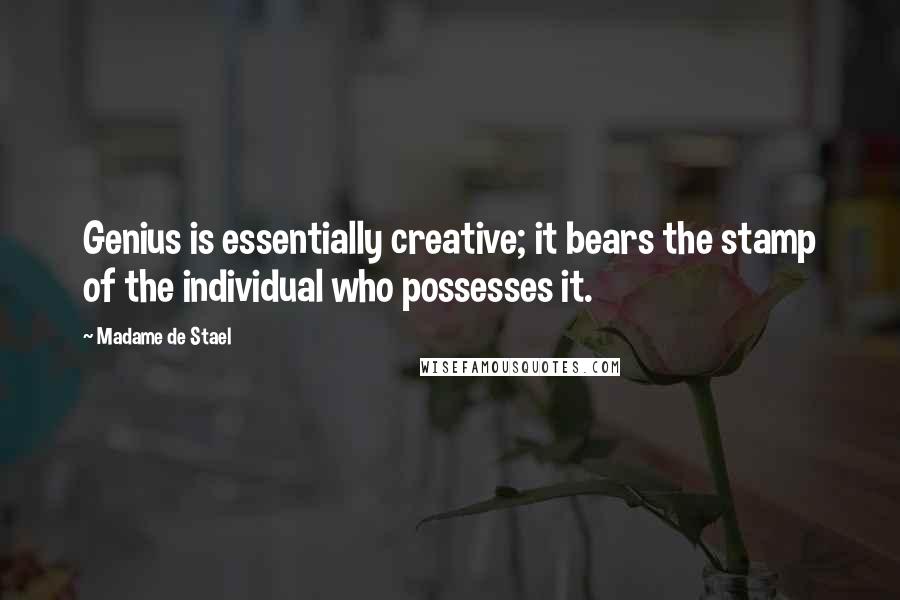 Madame De Stael Quotes: Genius is essentially creative; it bears the stamp of the individual who possesses it.