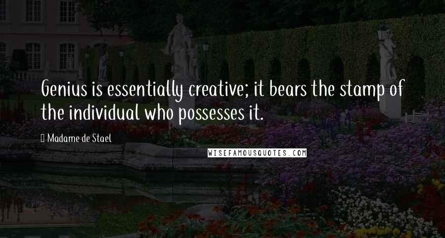 Madame De Stael Quotes: Genius is essentially creative; it bears the stamp of the individual who possesses it.