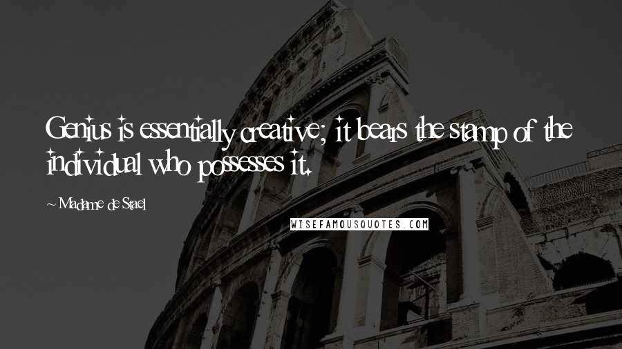 Madame De Stael Quotes: Genius is essentially creative; it bears the stamp of the individual who possesses it.