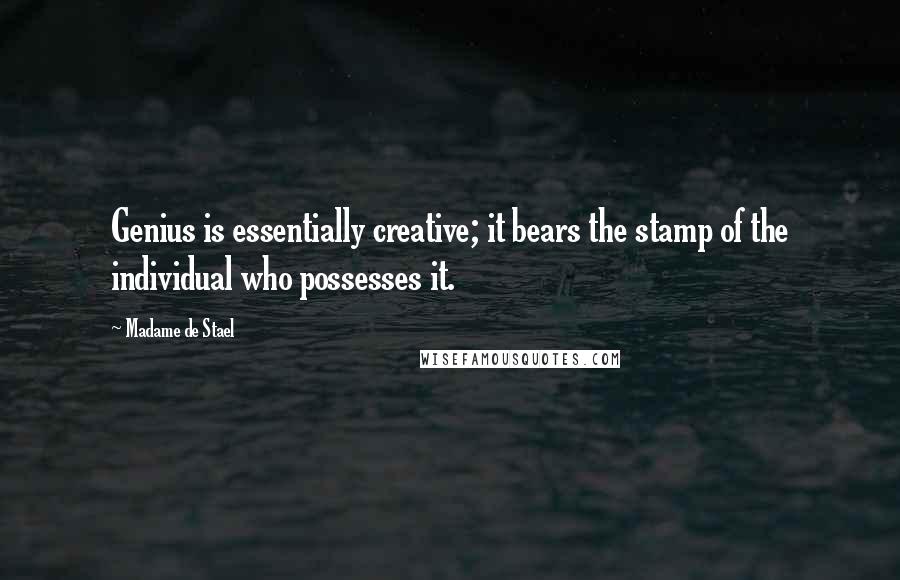 Madame De Stael Quotes: Genius is essentially creative; it bears the stamp of the individual who possesses it.