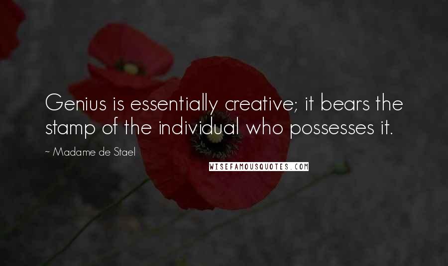Madame De Stael Quotes: Genius is essentially creative; it bears the stamp of the individual who possesses it.