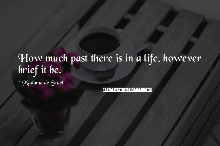 Madame De Stael Quotes: How much past there is in a life, however brief it be.