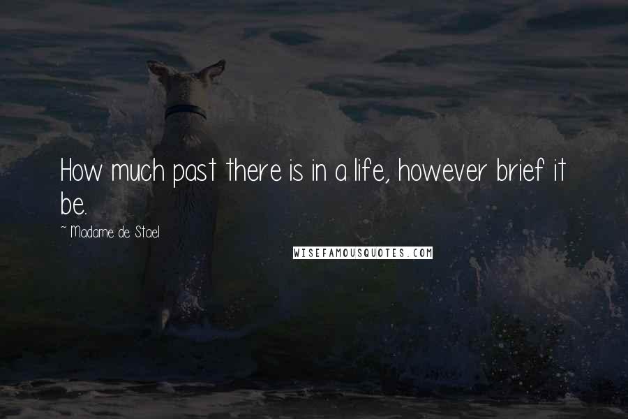 Madame De Stael Quotes: How much past there is in a life, however brief it be.