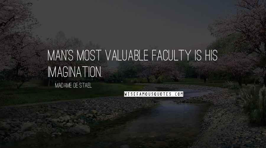 Madame De Stael Quotes: Man's most valuable faculty is his imagination.