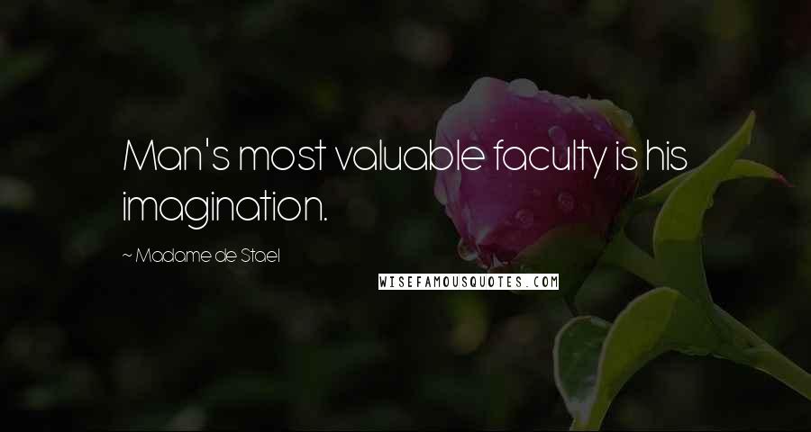 Madame De Stael Quotes: Man's most valuable faculty is his imagination.