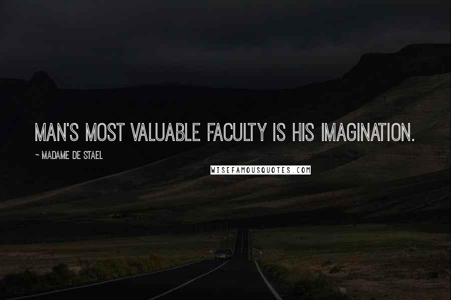 Madame De Stael Quotes: Man's most valuable faculty is his imagination.