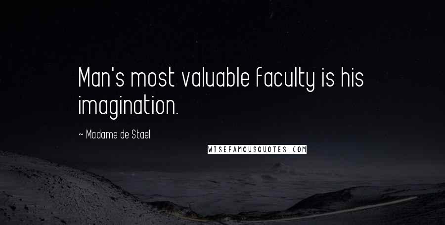 Madame De Stael Quotes: Man's most valuable faculty is his imagination.
