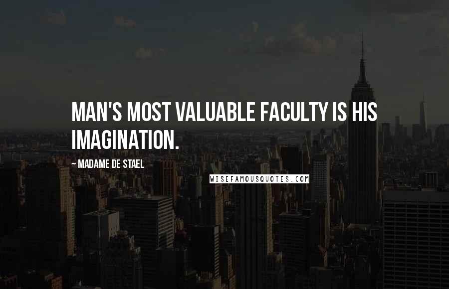 Madame De Stael Quotes: Man's most valuable faculty is his imagination.