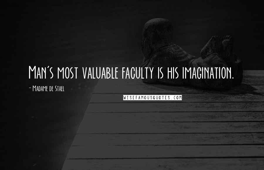 Madame De Stael Quotes: Man's most valuable faculty is his imagination.