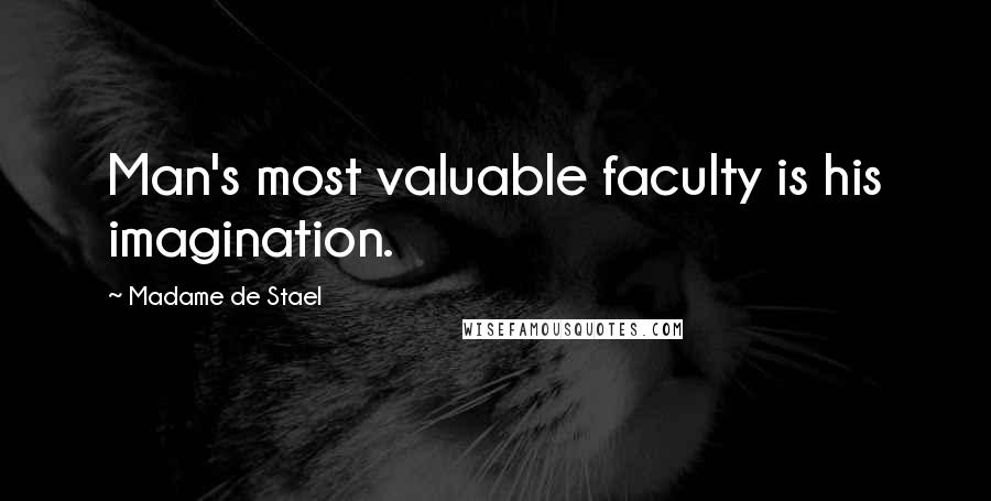 Madame De Stael Quotes: Man's most valuable faculty is his imagination.