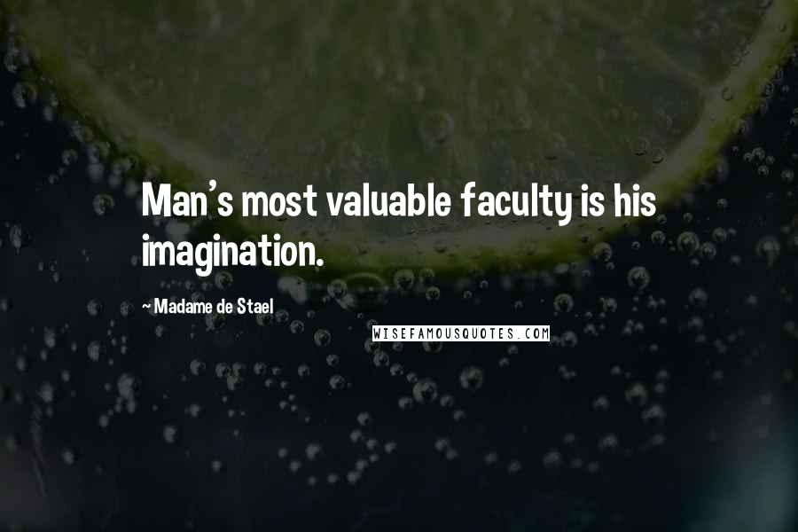 Madame De Stael Quotes: Man's most valuable faculty is his imagination.