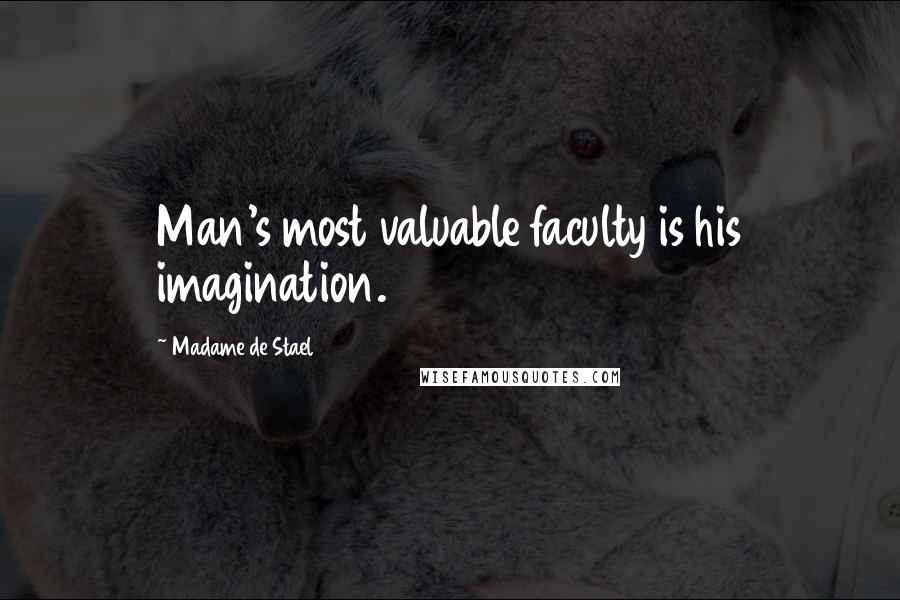 Madame De Stael Quotes: Man's most valuable faculty is his imagination.