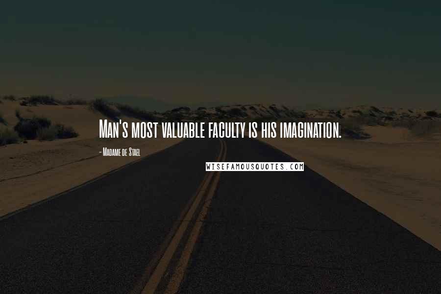 Madame De Stael Quotes: Man's most valuable faculty is his imagination.