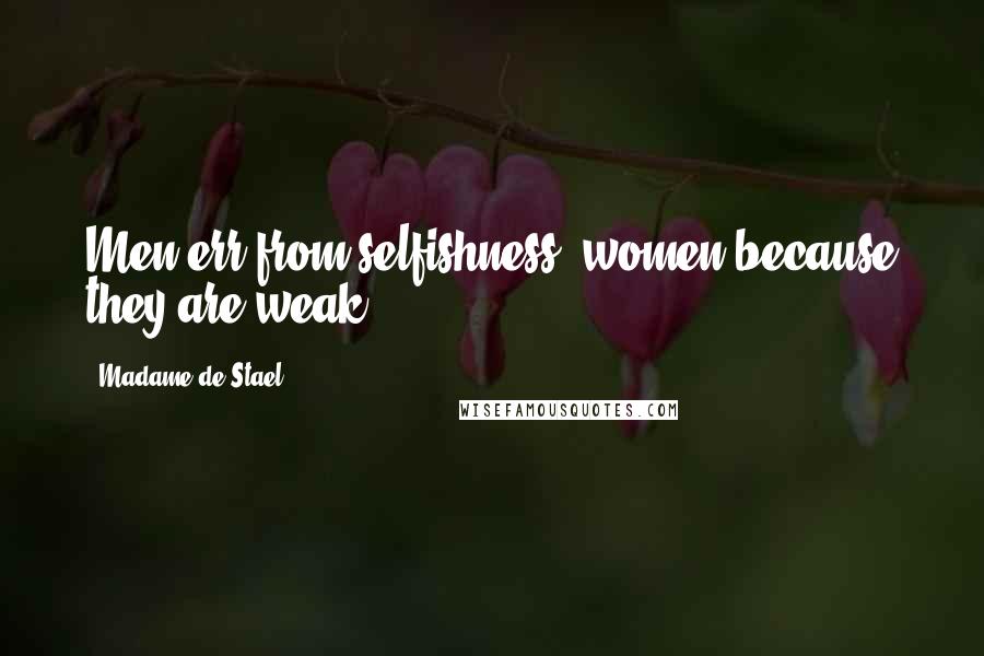 Madame De Stael Quotes: Men err from selfishness; women because they are weak.