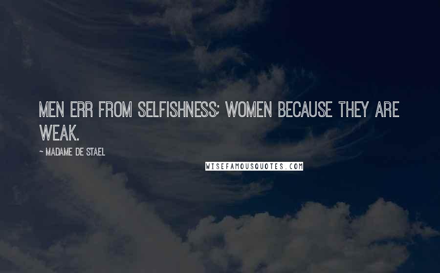 Madame De Stael Quotes: Men err from selfishness; women because they are weak.