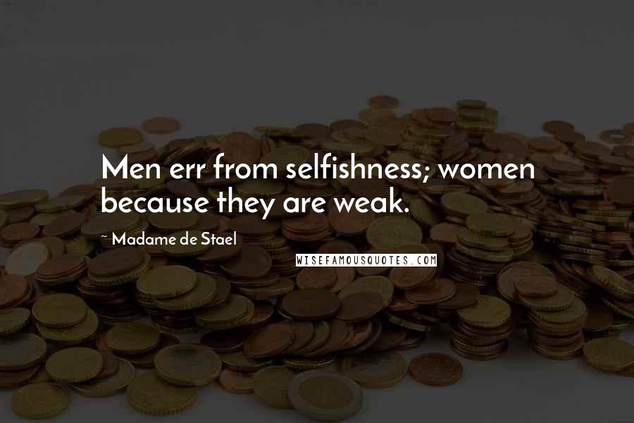 Madame De Stael Quotes: Men err from selfishness; women because they are weak.