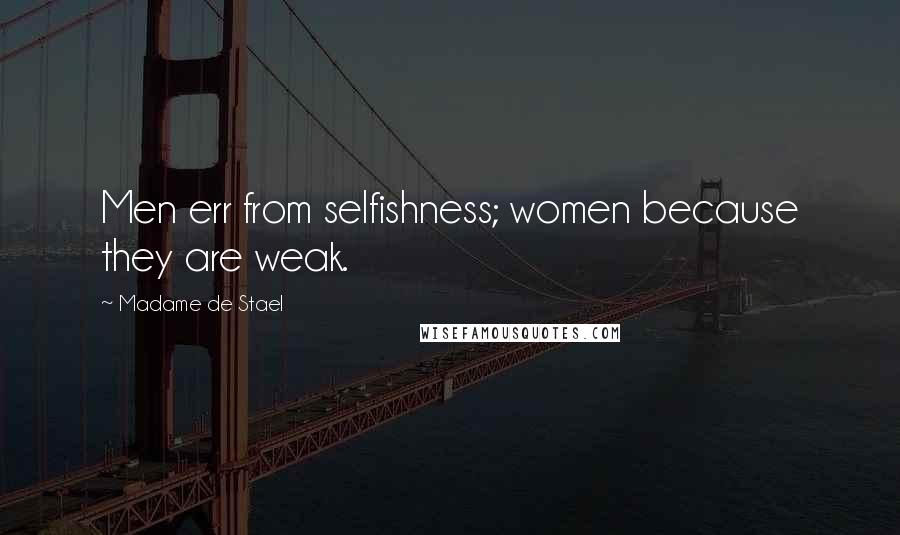 Madame De Stael Quotes: Men err from selfishness; women because they are weak.