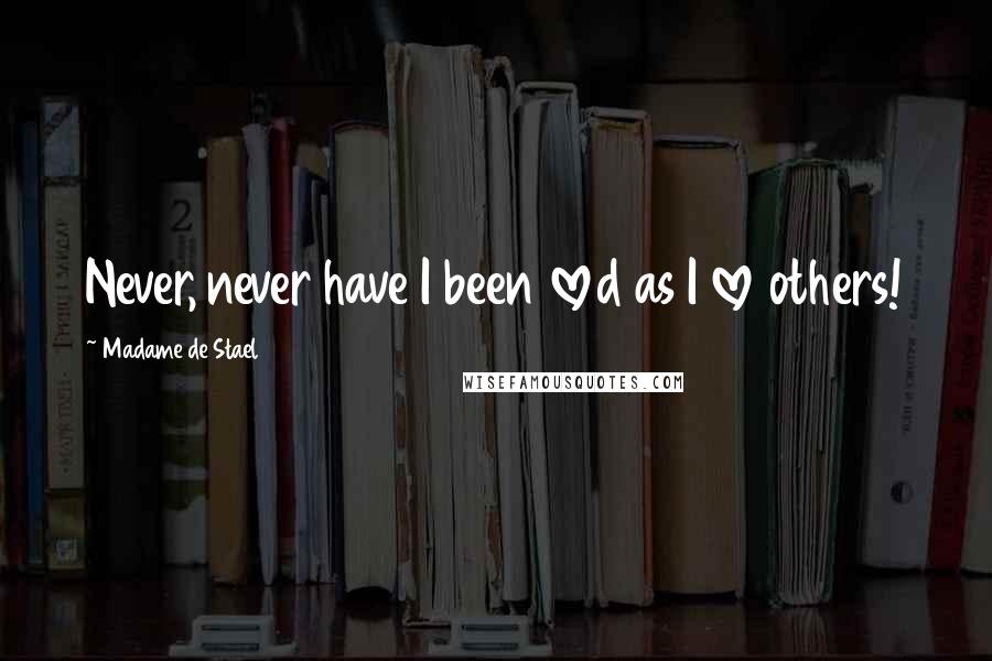 Madame De Stael Quotes: Never, never have I been loved as I love others!