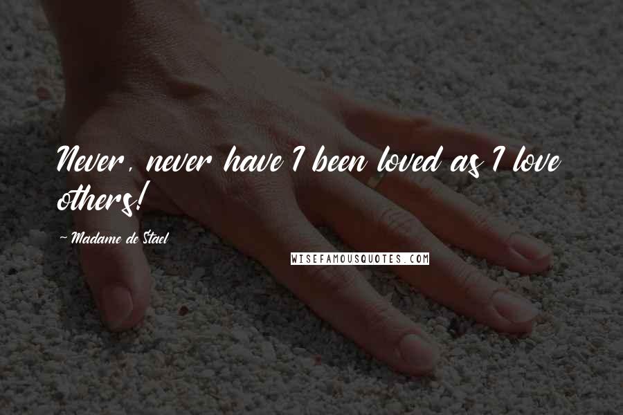 Madame De Stael Quotes: Never, never have I been loved as I love others!