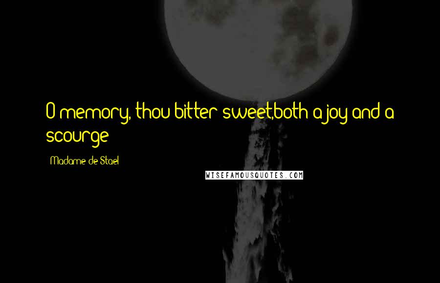 Madame De Stael Quotes: O memory, thou bitter sweet,both a joy and a scourge!