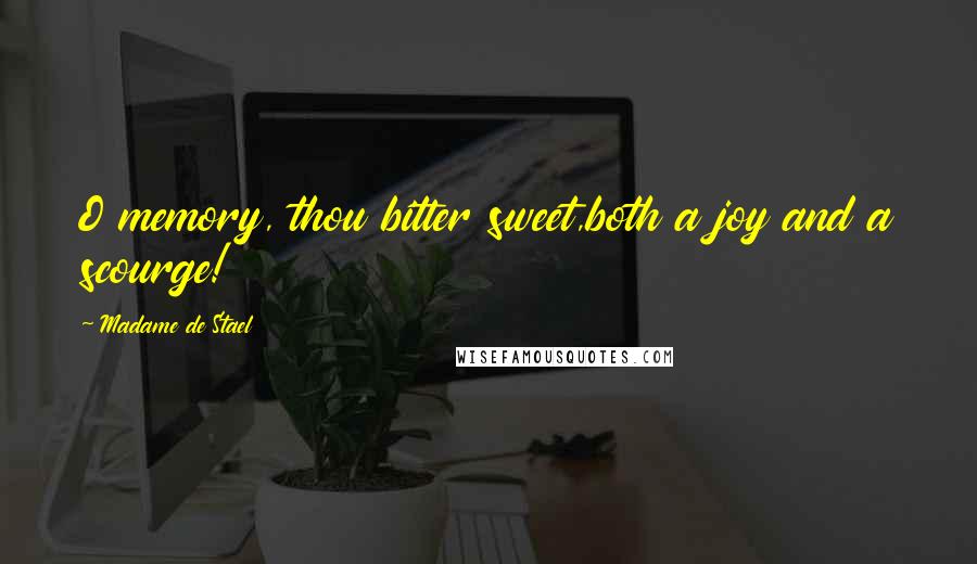 Madame De Stael Quotes: O memory, thou bitter sweet,both a joy and a scourge!