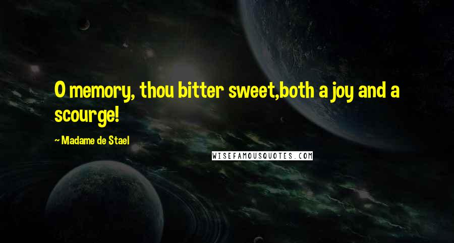 Madame De Stael Quotes: O memory, thou bitter sweet,both a joy and a scourge!
