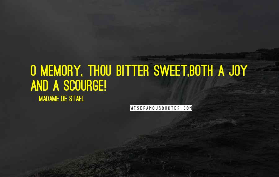 Madame De Stael Quotes: O memory, thou bitter sweet,both a joy and a scourge!