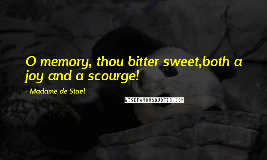 Madame De Stael Quotes: O memory, thou bitter sweet,both a joy and a scourge!