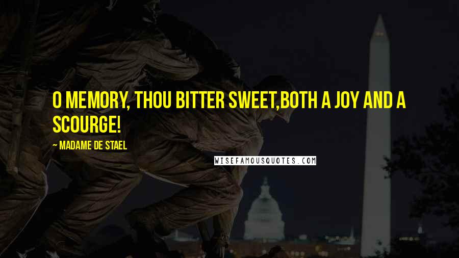 Madame De Stael Quotes: O memory, thou bitter sweet,both a joy and a scourge!