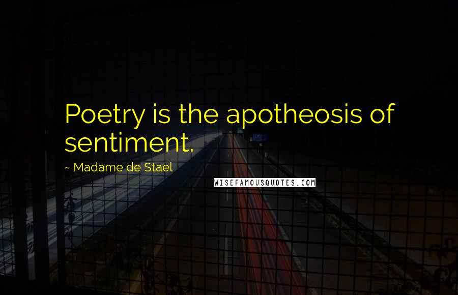 Madame De Stael Quotes: Poetry is the apotheosis of sentiment.