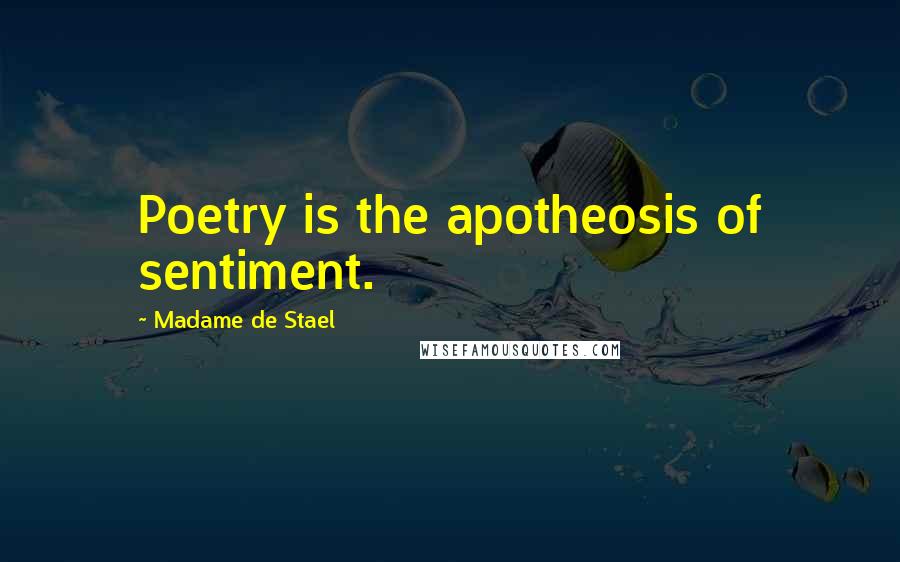 Madame De Stael Quotes: Poetry is the apotheosis of sentiment.