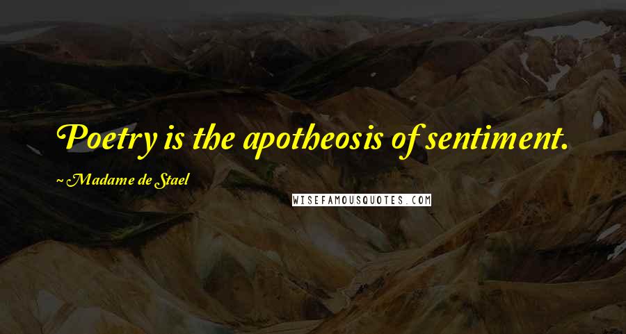 Madame De Stael Quotes: Poetry is the apotheosis of sentiment.