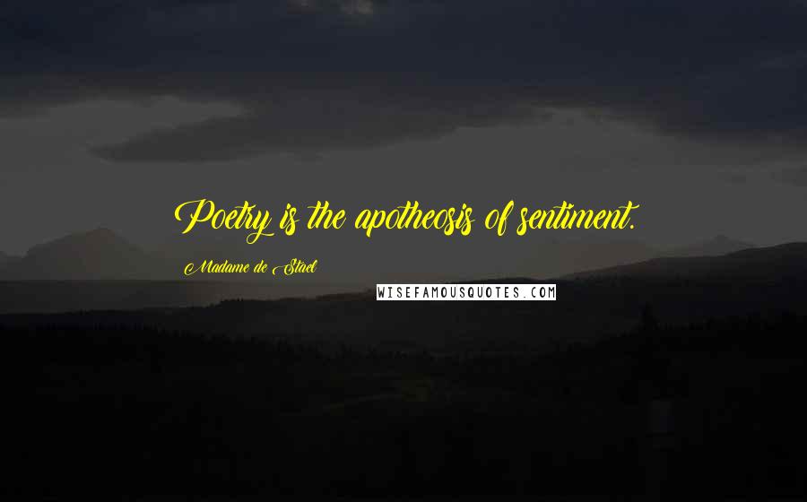 Madame De Stael Quotes: Poetry is the apotheosis of sentiment.